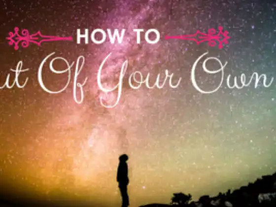How To Get Out Of Your Own Way